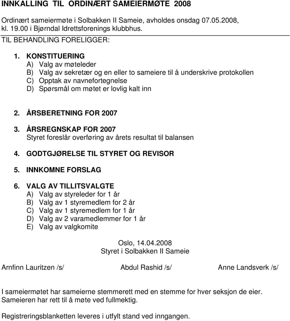 ÅRSBERETNING FOR 2007 3. ÅRSREGNSKAP FOR 2007 Styret foreslår overføring av årets resultat til balansen 4. GODTGJØRELSE TIL STYRET OG REVISOR 5. INNKOMNE FORSLAG 6.