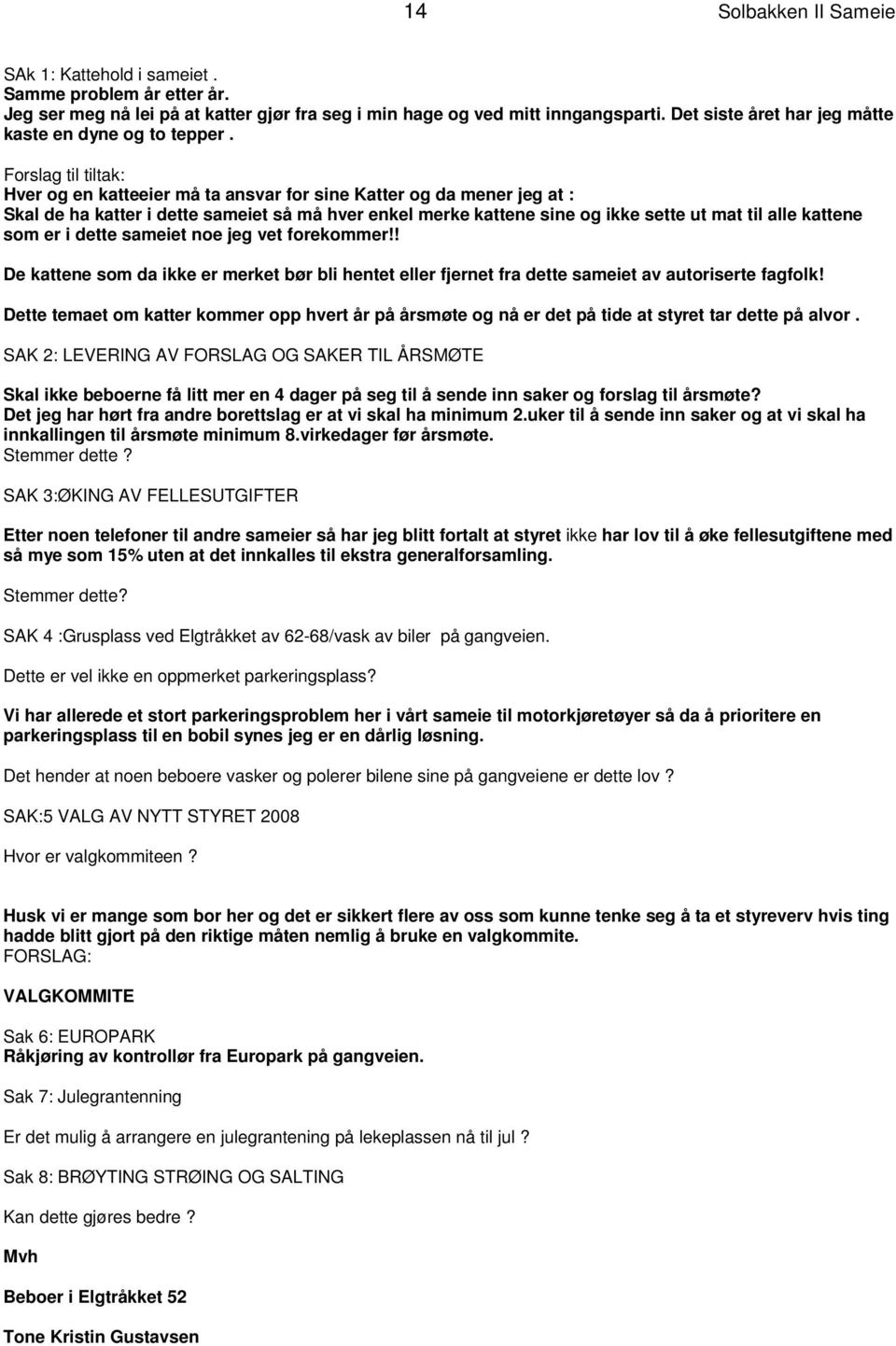 som er i dette sameiet noe jeg vet forekommer!! De kattene som da ikke er merket bør bli hentet eller fjernet fra dette sameiet av autoriserte fagfolk!