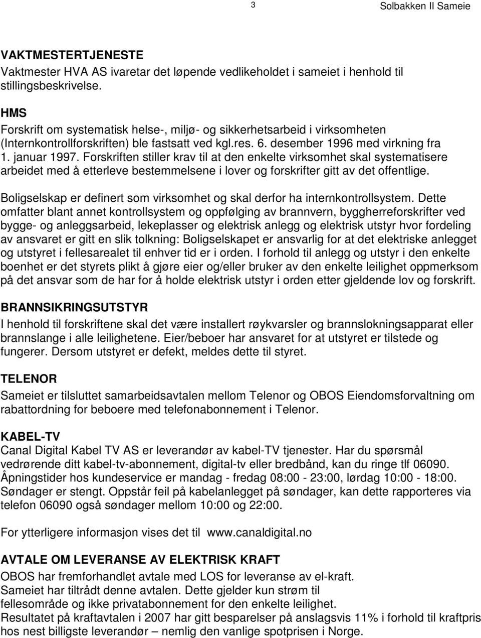 Forskriften stiller krav til at den enkelte virksomhet skal systematisere arbeidet med å etterleve bestemmelsene i lover og forskrifter gitt av det offentlige.