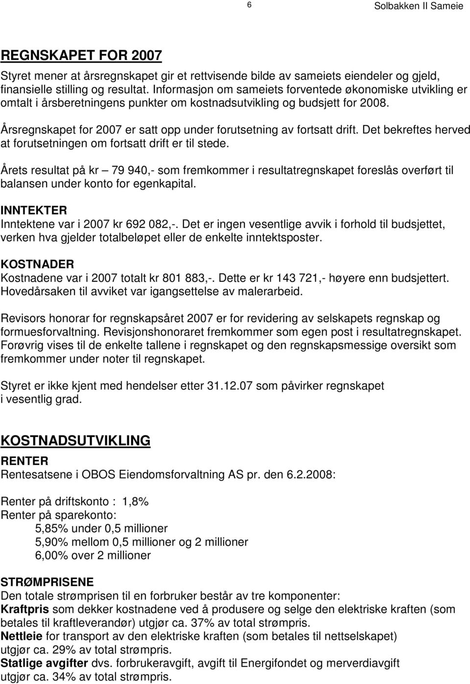 Årsregnskapet for 2007 er satt opp under forutsetning av fortsatt drift. Det bekreftes herved at forutsetningen om fortsatt drift er til stede.