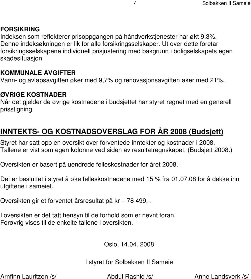 renovasjonsavgiften øker med 21%. ØVRIGE KOSTNADER Når det gjelder de øvrige kostnadene i budsjettet har styret regnet med en generell prisstigning.