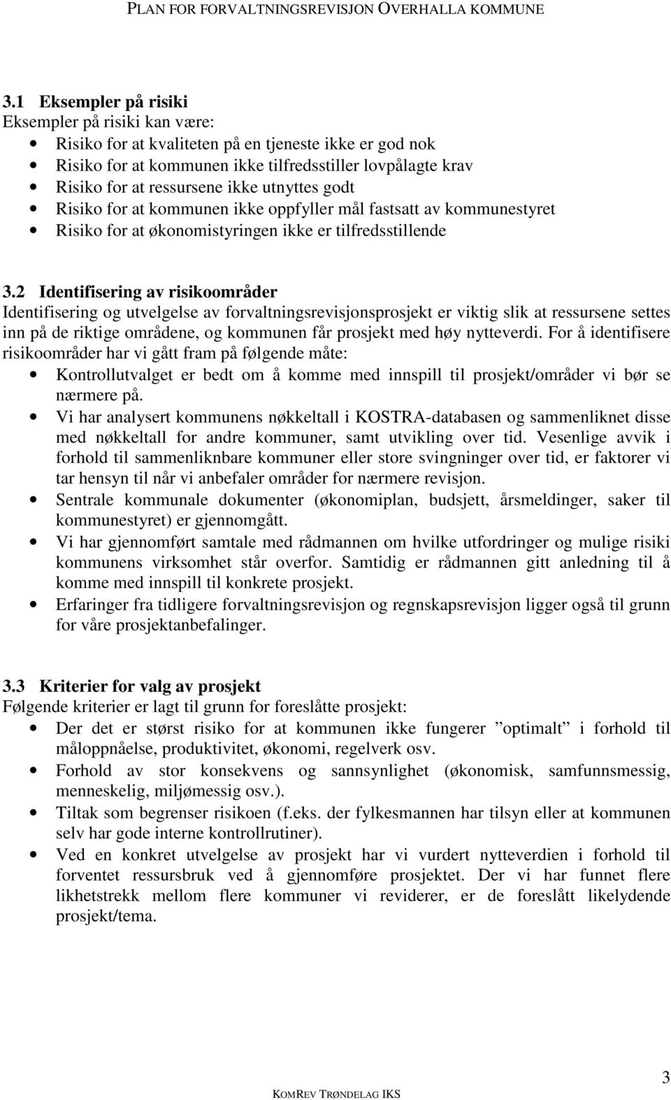 2 Identifisering av risikoområder Identifisering og utvelgelse av forvaltningsrevisjonsprosjekt er viktig slik at ressursene settes inn på de riktige områdene, og kommunen får prosjekt med høy