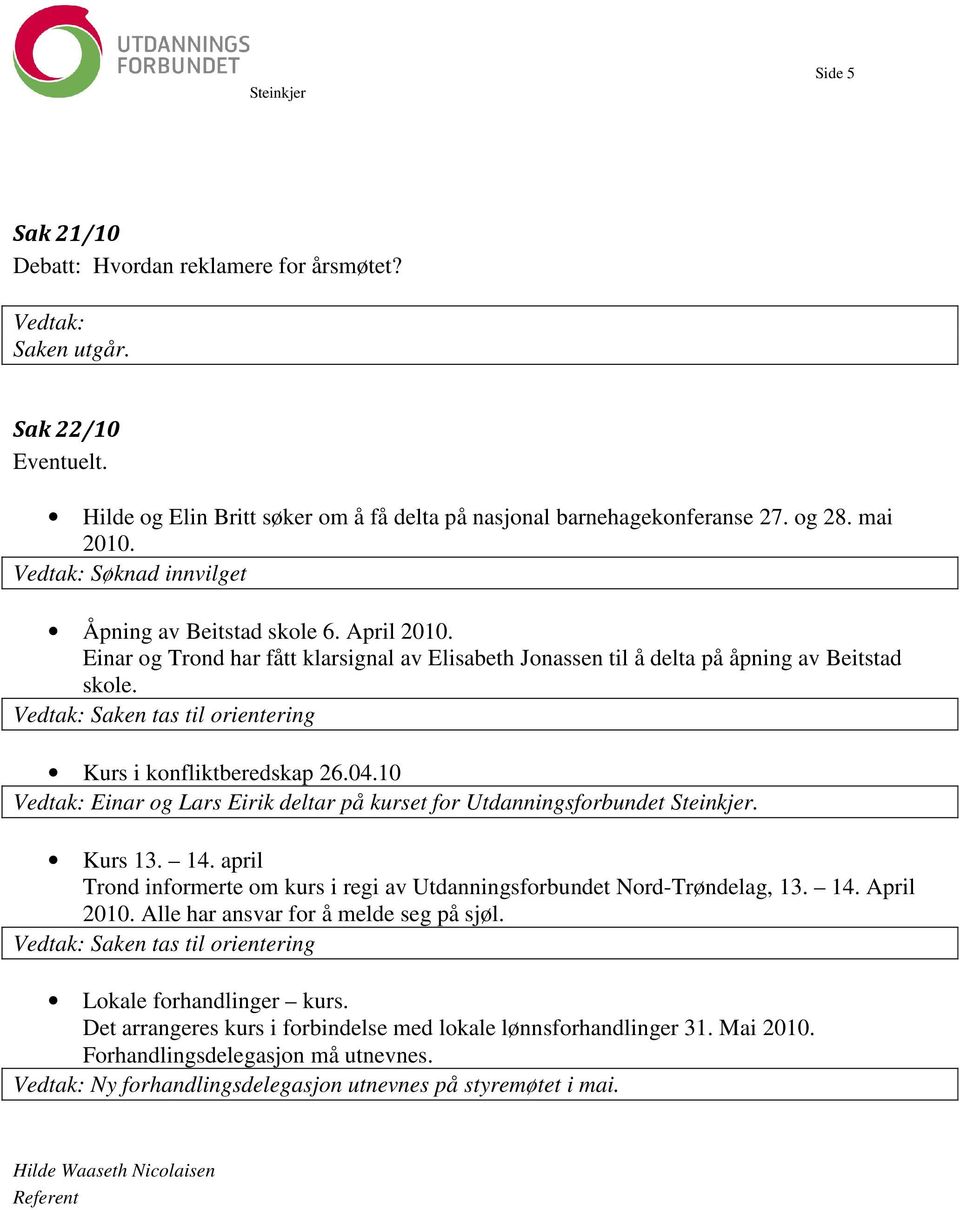 Saken tas til orientering Kurs i konfliktberedskap 26.04.10 Einar og Lars Eirik deltar på kurset for Utdanningsforbundet Steinkjer. Kurs 13. 14.