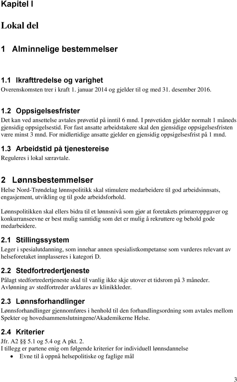 For midlertidige ansatte gjelder en gjensidig oppsigelsesfrist på 1 mnd. 1.3 Arbeidstid på tjenestereise Reguleres i lokal særavtale.