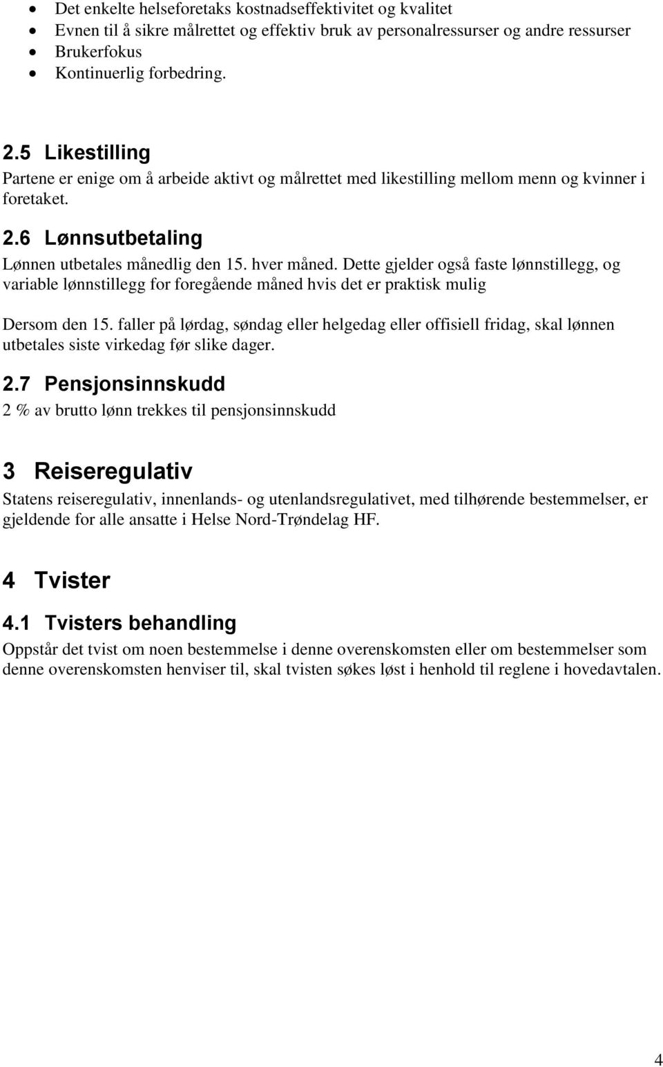 Dette gjelder også faste lønnstillegg, og variable lønnstillegg for foregående måned hvis det er praktisk mulig Dersom den 15.