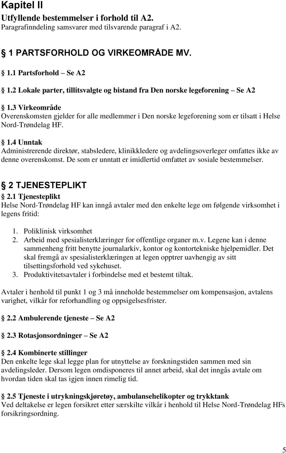 3 Virkeområde Overenskomsten gjelder for alle medlemmer i Den norske legeforening som er tilsatt i Helse Nord-Trøndelag HF. 1.