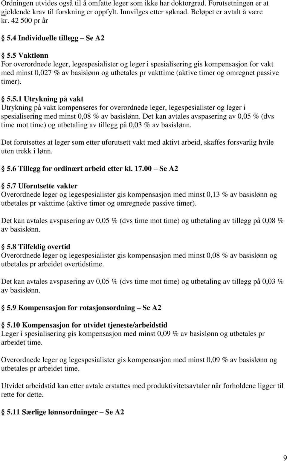 5 Vaktlønn For overordnede leger, legespesialister og leger i spesialisering gis kompensasjon for vakt med minst 0,027 % av basislønn og utbetales pr vakttime (aktive timer og omregnet passive timer).