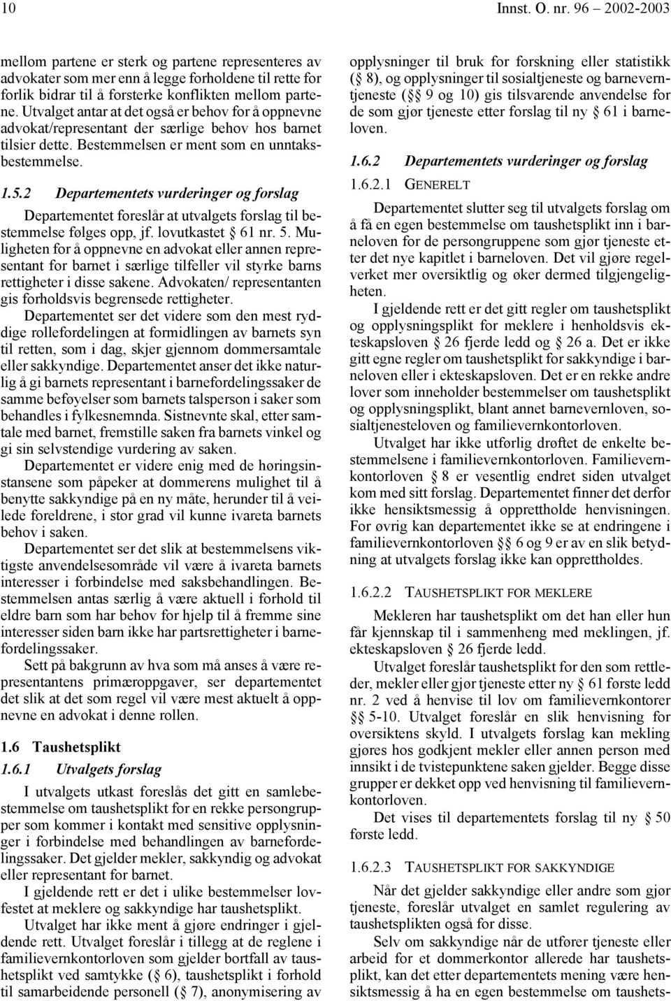 2 Departementets vurderinger og forslag Departementet foreslår at utvalgets forslag til bestemmelse følges opp, jf. lovutkastet 61 nr. 5.