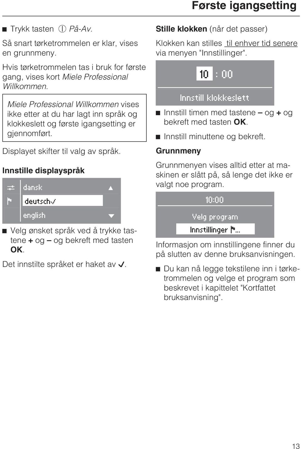 Innstille displayspråk C dansk - Stille klokken (når det passer) Klokken kan stilles til enhver tid senere via menyen "Innstillinger".