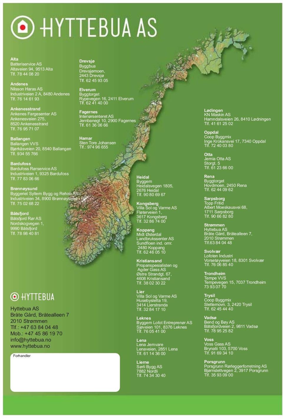 934 55 766 Bardufoss Bardufoss Rørservice AS Industriveien 1, 9325 Bardufoss Tlf. 77 83 06 66 Brønnøysund Byggeriet Syltern Bygg og Rehab AS Industriveien 34, 8900 Brønnøysund Tlf.