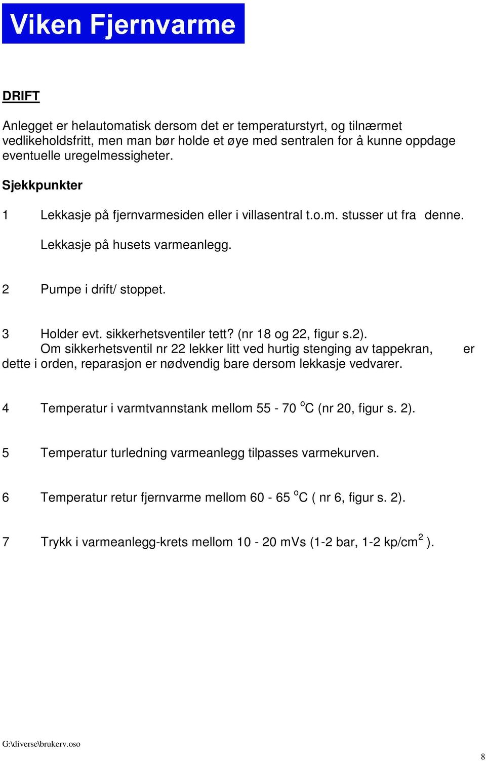 (nr 18 og 22, figur s.2). Om sikkerhetsventil nr 22 lekker litt ved hurtig stenging av tappekran, dette i orden, reparasjon er nødvendig bare dersom lekkasje vedvarer.