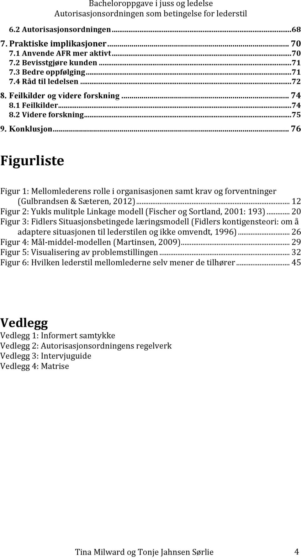 .. 76 Figurliste Figur 1: Mellomlederens rolle i organisasjonen samt krav og forventninger (Gulbrandsen & Sæteren, 2012)... 12 Figur 2: Yukls mulitple Linkage modell (Fischer og Sortland, 2001: 193).
