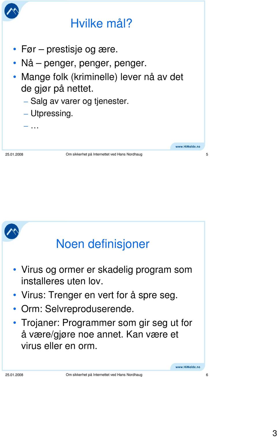 2008 Om sikkerhet på Internettet ved Hans Nordhaug 5 Noen definisjoner Virus og ormer er skadelig program som installeres uten