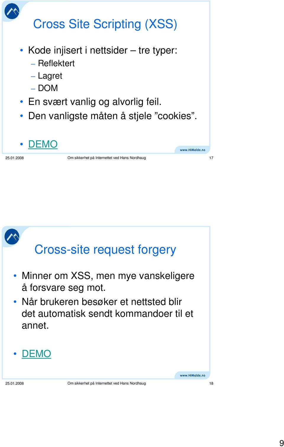 2008 Om sikkerhet på Internettet ved Hans Nordhaug 17 Cross-site request forgery Minner om XSS, men mye