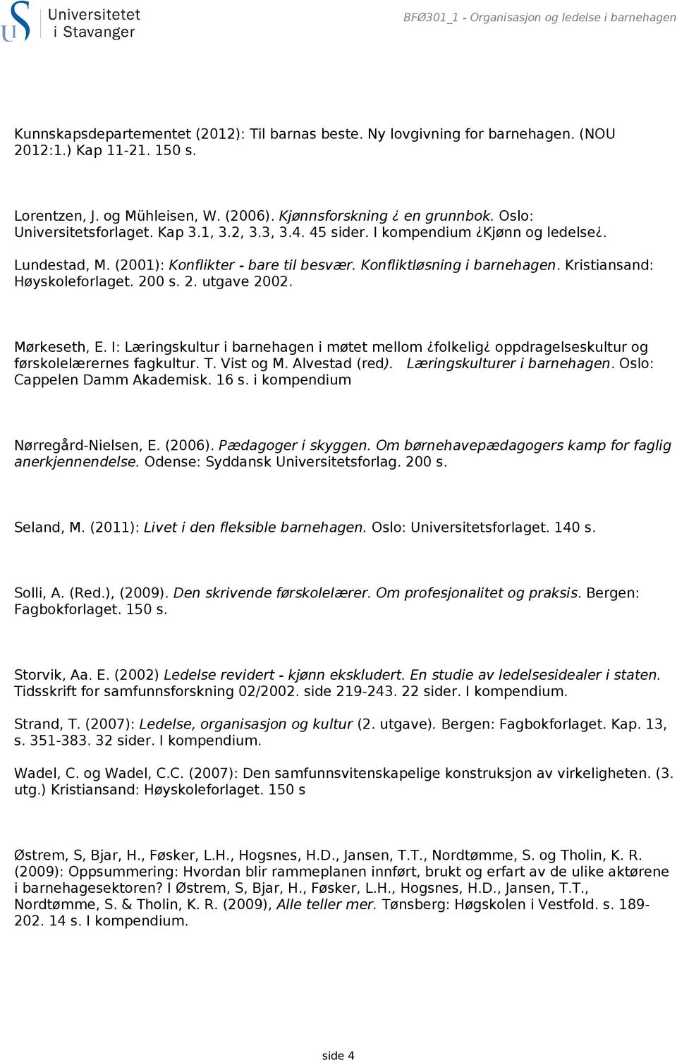 Konfliktløsning i barnehagen. Kristiansand: Høyskoleforlaget. 200 s. 2. utgave 2002. Mørkeseth, E.