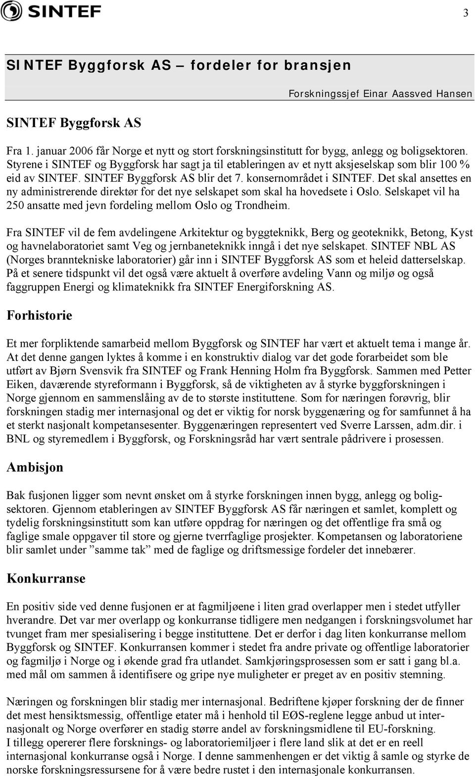 Det skal ansettes en ny administrerende direktør for det nye selskapet som skal ha hovedsete i Oslo. Selskapet vil ha 250 ansatte med jevn fordeling mellom Oslo og Trondheim.