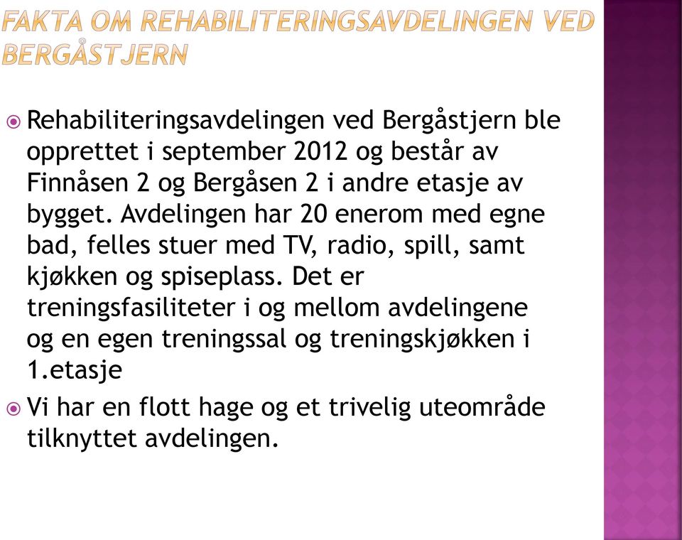 Avdelingen har 20 enerom med egne bad, felles stuer med TV, radio, spill, samt kjøkken og spiseplass.