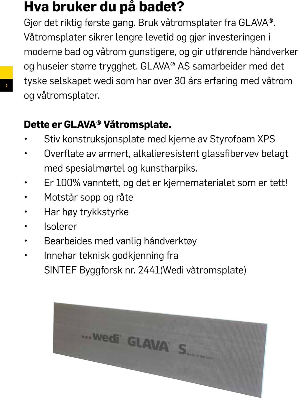 GLAVA AS samarbeider med det tyske selskapet wedi som har over 30 års erfaring med våtrom og våtromsplater. Dette er GLAVA Våtromsplate.