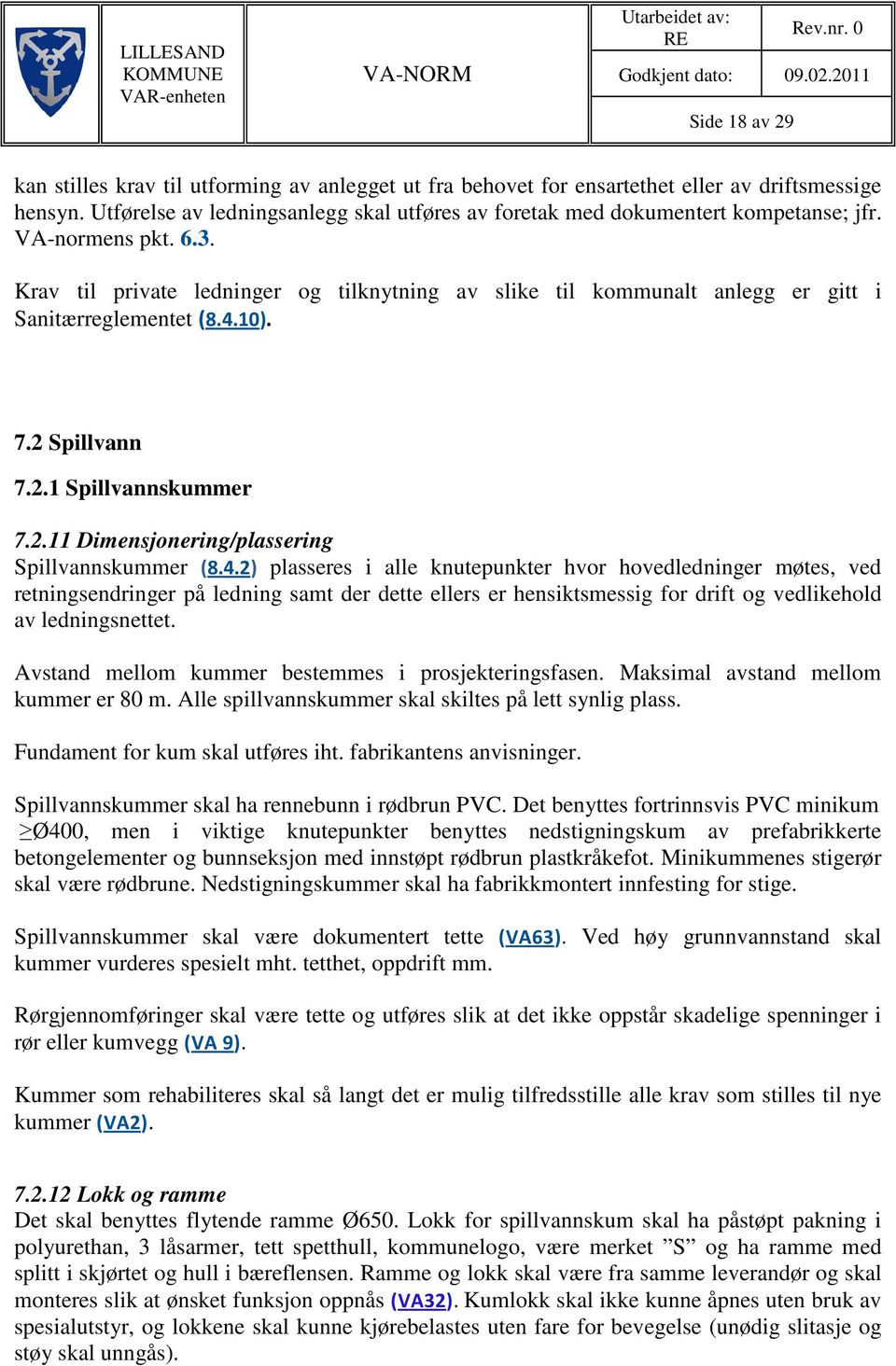 Krav til private ledninger og tilknytning av slike til kommunalt anlegg er gitt i Sanitærreglementet (8.4.10). 7.2 Spillvann 7.2.1 Spillvannskummer 7.2.11 Dimensjonering/plassering Spillvannskummer (8.