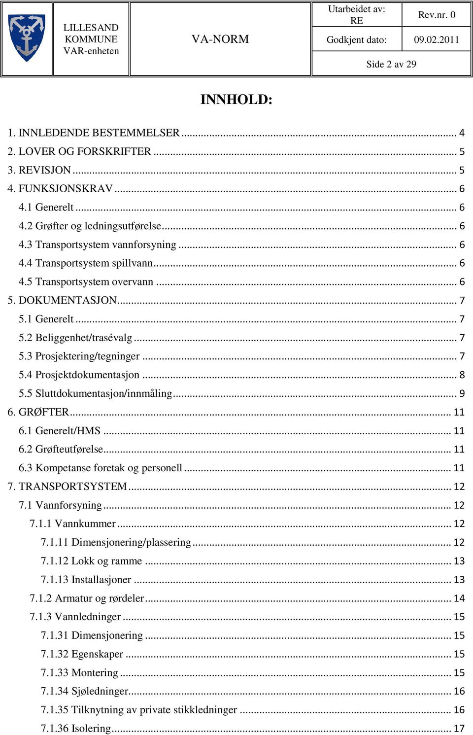 .. 7 5.3 Prosjektering/tegninger... 7 5.4 Prosjektdokumentasjon... 8 5.5 Sluttdokumentasjon/innmåling... 9 6. GRØFTER... 11 6.1 Generelt/HMS... 11 6.2 Grøfteutførelse... 11 6.3 Kompetanse foretak og personell.