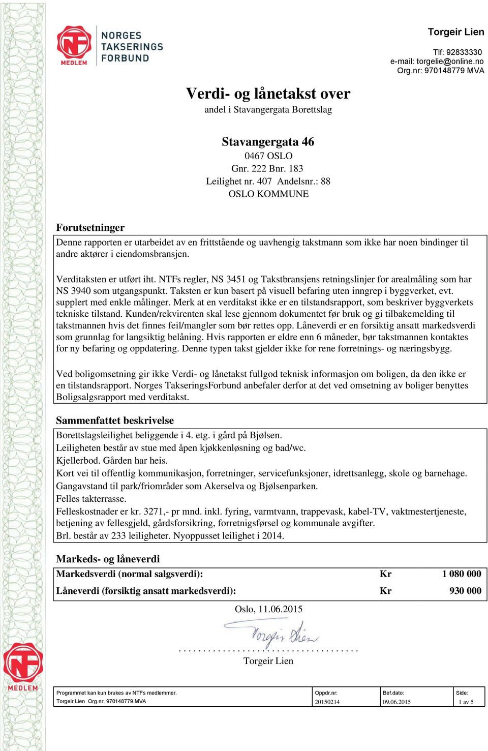 NTFs regler, NS 3451 og Takstbransjens retningslinjer for arealmåling som har NS 3940 som utgangspunkt. Taksten er kun basert på visuell befaring uten inngrep i byggverket, evt.