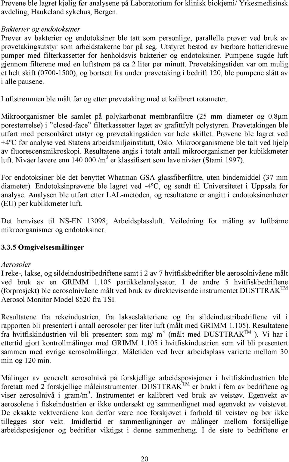 Utstyret bestod av bærbare batteridrevne pumper med filterkassetter for henholdsvis bakterier og endotoksiner. Pumpene sugde luft gjennom filterene med en luftstrøm på ca 2 liter per minutt.