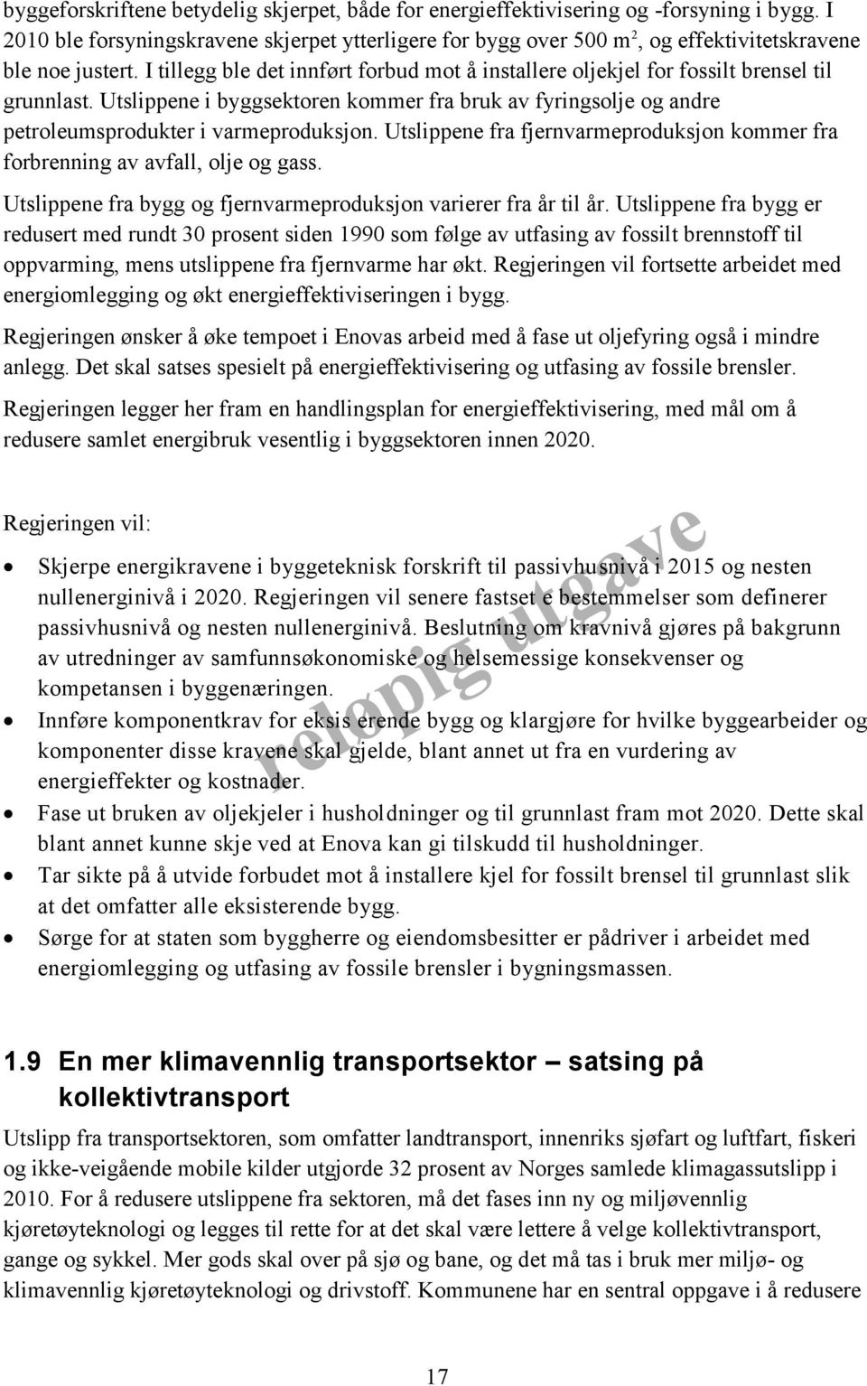 I tillegg ble det innført forbud mot å installere oljekjel for fossilt brensel til grunnlast. Utslippene i byggsektoren kommer fra bruk av fyringsolje og andre petroleumsprodukter i varmeproduksjon.