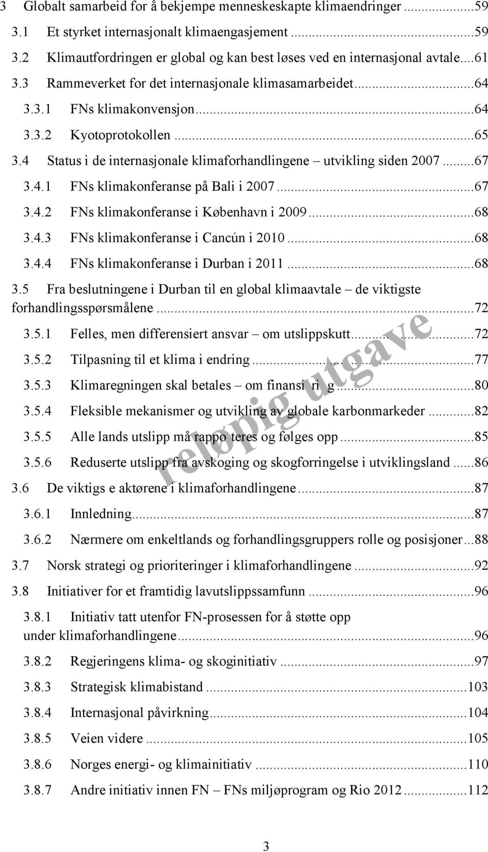 4 Status i de internasjonale klimaforhandlingene utvikling siden 2007... 67 3.4.1 FNs klimakonferanse på Bali i 2007... 67 3.4.2 FNs klimakonferanse i København i 2009... 68 3.4.3 FNs klimakonferanse i Cancún i 2010.