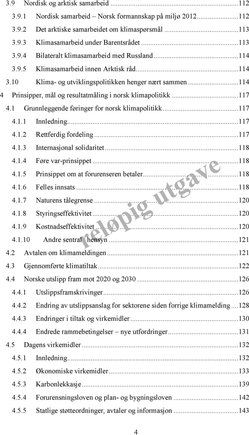 .. 114 4 Prinsipper, mål og resultatmåling i norsk klimapolitikk... 117 4.1 Grunnleggende føringer for norsk klimapolitikk... 117 4.1.1 Innledning... 117 4.1.2 Rettferdig fordeling... 117 4.1.3 Internasjonal solidaritet.