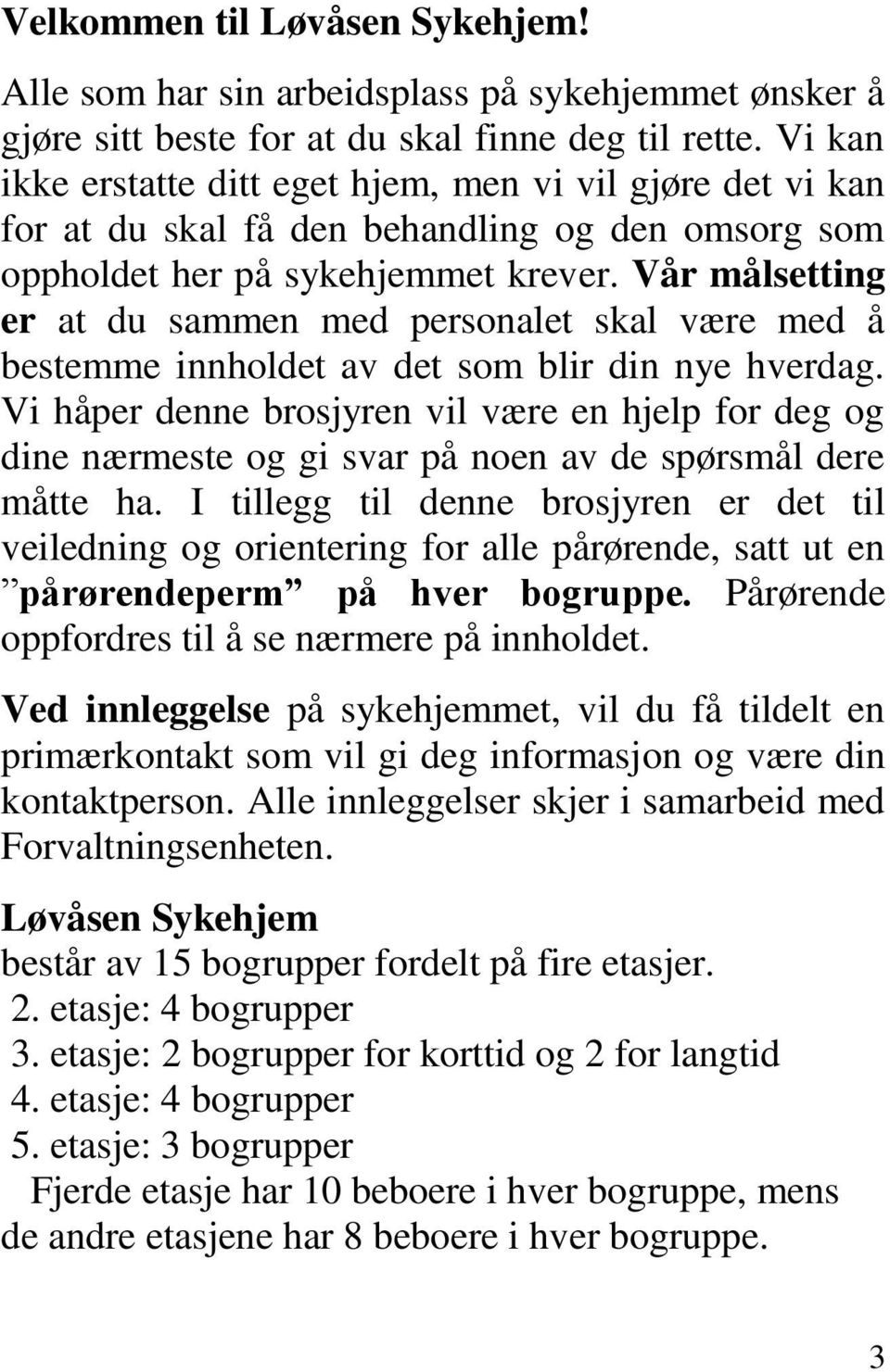 Vår målsetting er at du sammen med personalet skal være med å bestemme innholdet av det som blir din nye hverdag.