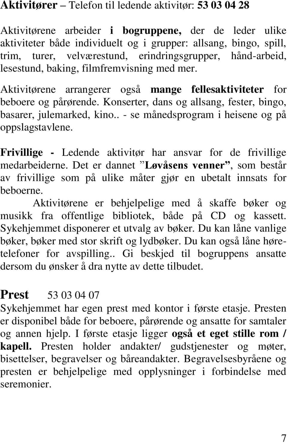 Konserter, dans og allsang, fester, bingo, basarer, julemarked, kino.. - se månedsprogram i heisene og på oppslagstavlene. Frivillige - Ledende aktivitør har ansvar for de frivillige medarbeiderne.