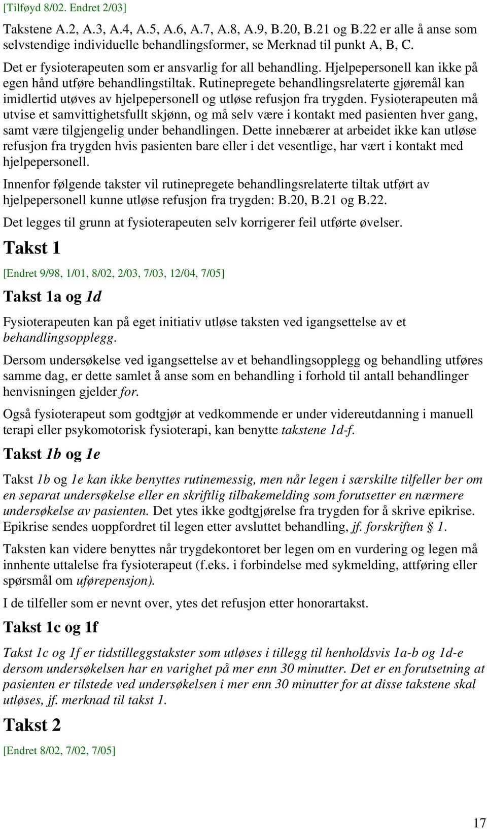 Rutinepregete behandlingsrelaterte gjøremål kan imidlertid utøves av hjelpepersonell og utløse refusjon fra trygden.