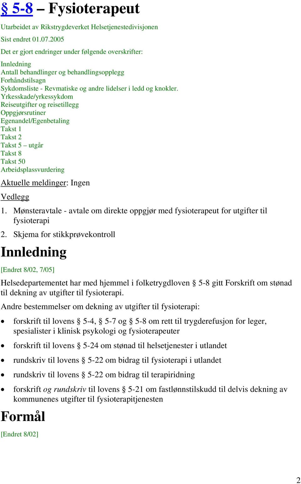 Yrkesskade/yrkessykdom Reiseutgifter og reisetillegg Oppgjørsrutiner Egenandel/Egenbetaling Takst 1 Takst 2 Takst 5 utgår Takst 8 Takst 50 Arbeidsplassvurdering Aktuelle meldinger: Ingen Vedlegg 1.