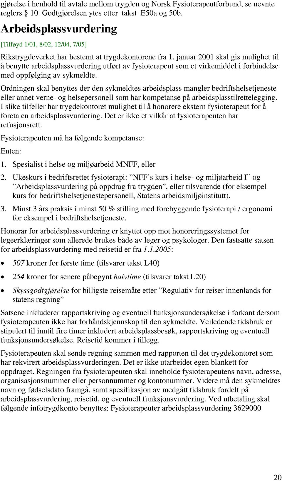 januar 2001 skal gis mulighet til å benytte arbeidsplassvurdering utført av fysioterapeut som et virkemiddel i forbindelse med oppfølging av sykmeldte.