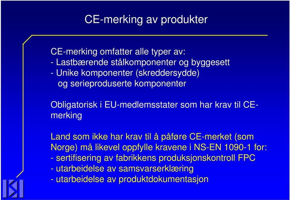 CEmerking Land som ikke har krav til å påføre CE-merket (som Norge) må likevel oppfylle kravene i NS-EN 1090-1 for: