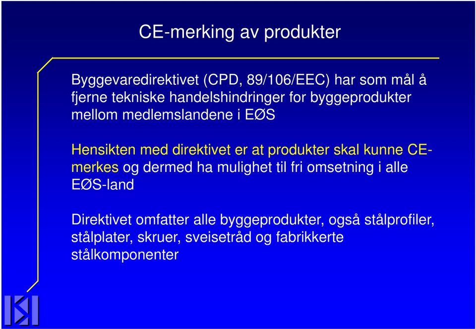 produkter skal kunne CEmerkes og dermed ha mulighet til fri omsetning i alle EØS-land Direktivet