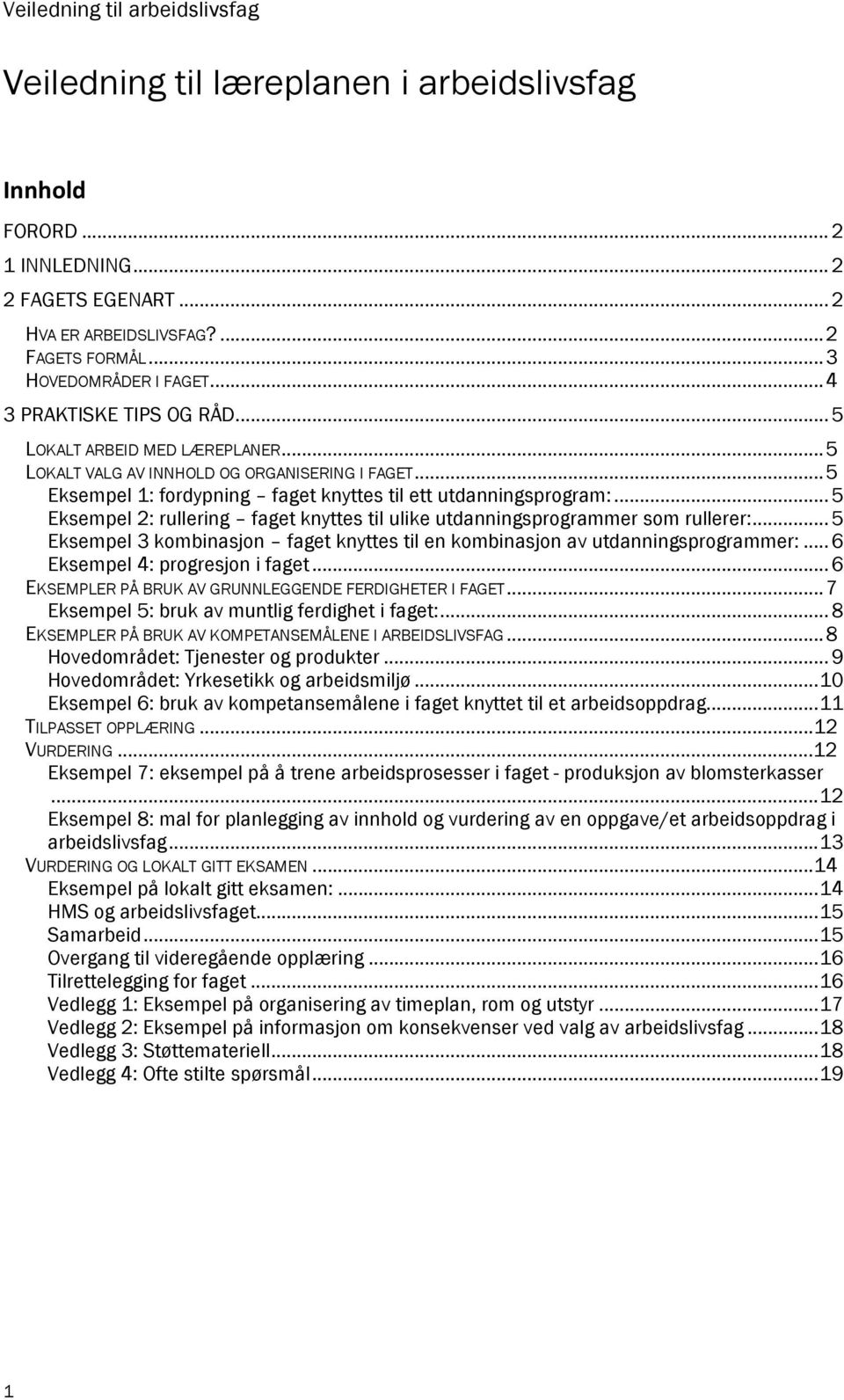 .. 5 Eksempel 2: rullering faget knyttes til ulike utdanningsprogrammer som rullerer:... 5 Eksempel 3 kombinasjon faget knyttes til en kombinasjon av utdanningsprogrammer:.