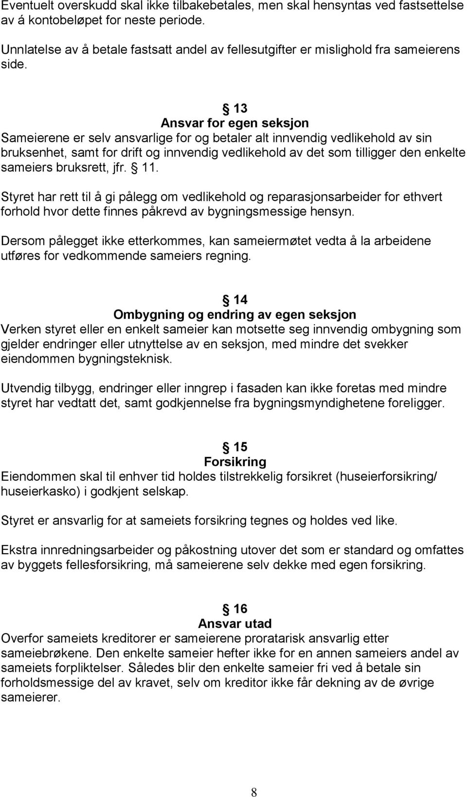 13 Ansvar for egen seksjon Sameierene er selv ansvarlige for og betaler alt innvendig vedlikehold av sin bruksenhet, samt for drift og innvendig vedlikehold av det som tilligger den enkelte sameiers