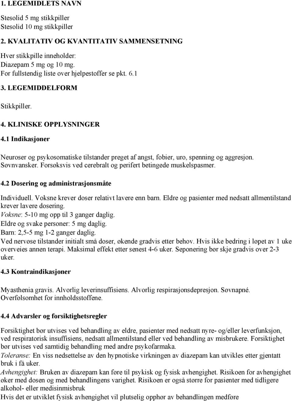 1 Indikasjoner Neuroser og psykosomatiske tilstander preget af angst, fobier, uro, spenning og aggresjon. Søvnvansker. Forsøksvis ved cerebralt og perifert betingede muskelspasmer. 4.