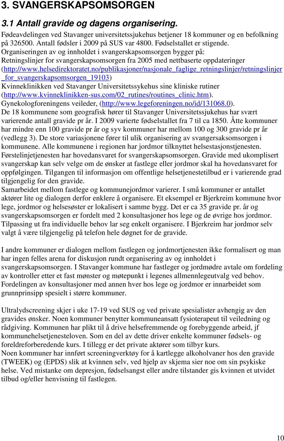 Organiseringen av og innholdet i svangerskapsomsorgen bygger på: Retningslinjer for svangerskapsomsorgen fra 2005 med nettbaserte oppdateringer (http://www.helsedirektoratet.