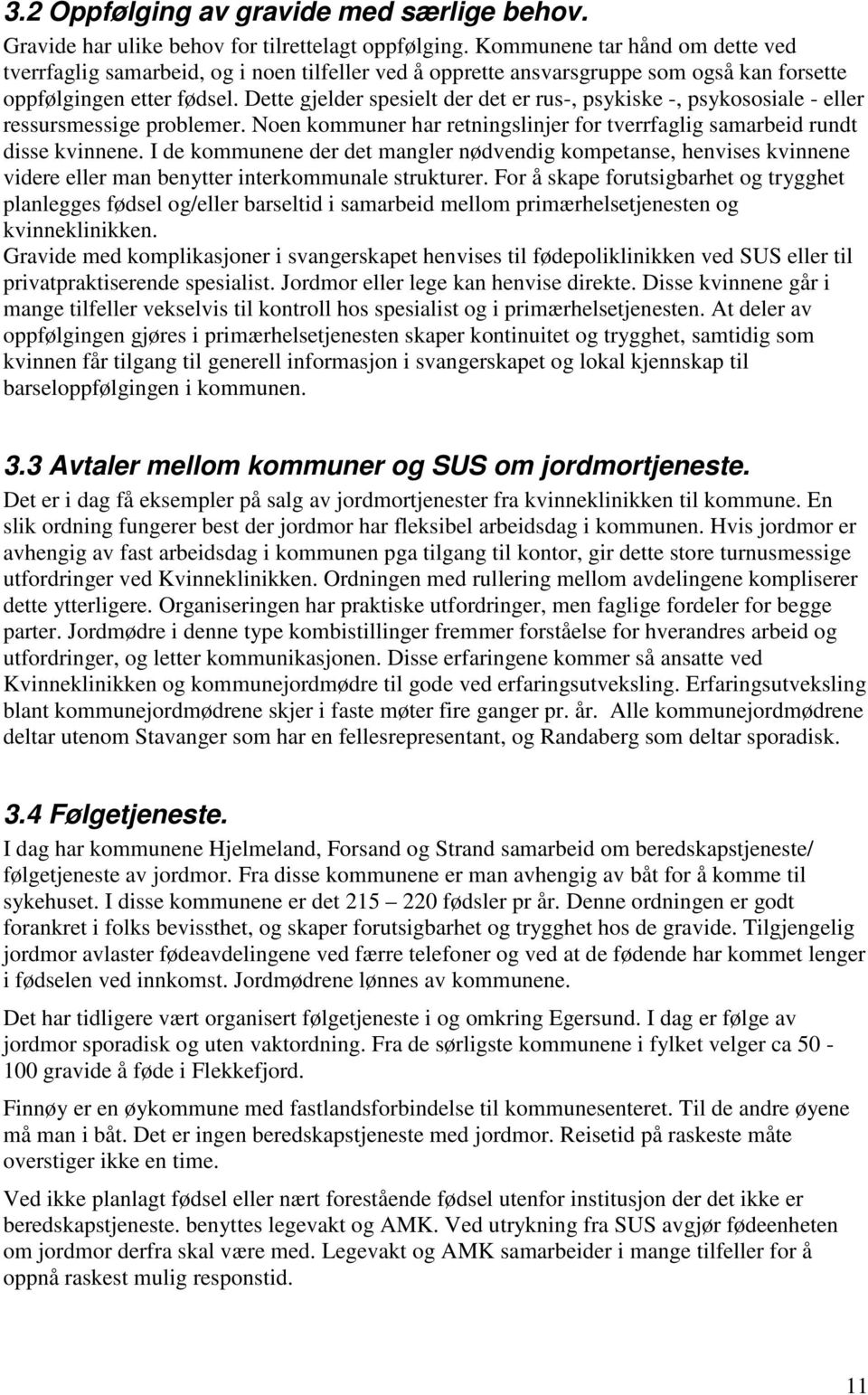 Dette gjelder spesielt der det er rus-, psykiske -, psykososiale - eller ressursmessige problemer. Noen kommuner har retningslinjer for tverrfaglig samarbeid rundt disse kvinnene.