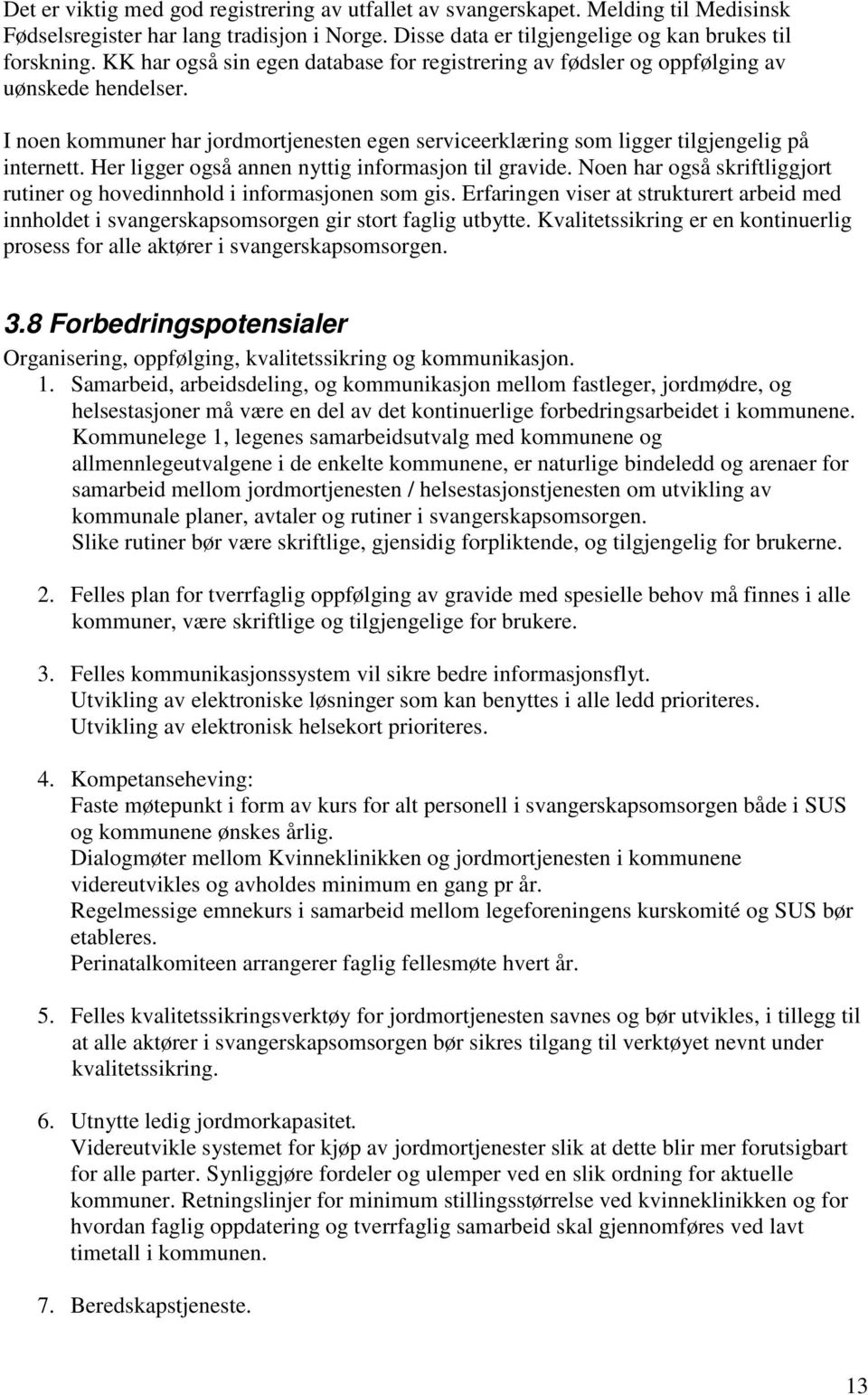 Her ligger også annen nyttig informasjon til gravide. Noen har også skriftliggjort rutiner og hovedinnhold i informasjonen som gis.