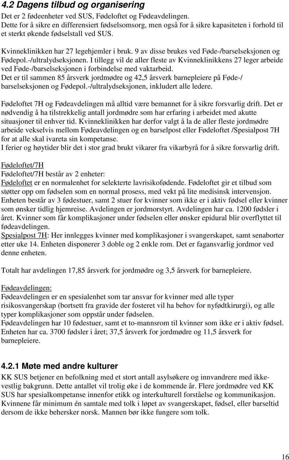 9 av disse brukes ved Føde-/barselseksjonen og Fødepol.-/ultralydseksjonen. I tillegg vil de aller fleste av Kvinneklinikkens 27 leger arbeide ved Føde-/barselseksjonen i forbindelse med vaktarbeid.