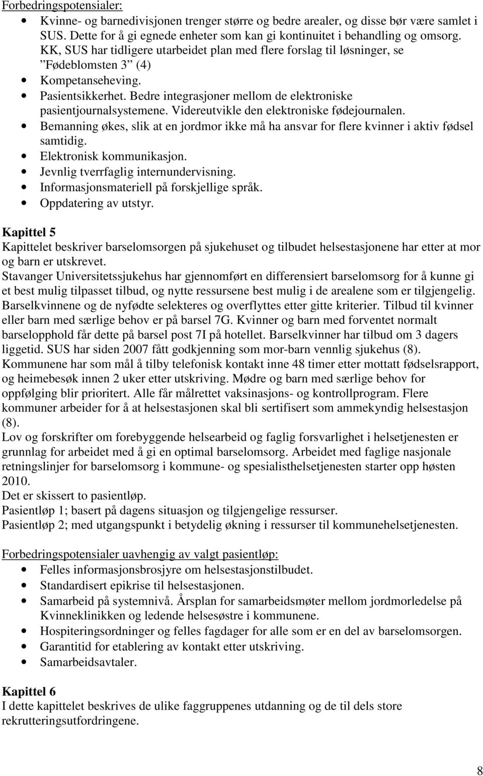 Videreutvikle den elektroniske fødejournalen. Bemanning økes, slik at en jordmor ikke må ha ansvar for flere kvinner i aktiv fødsel samtidig. Elektronisk kommunikasjon.