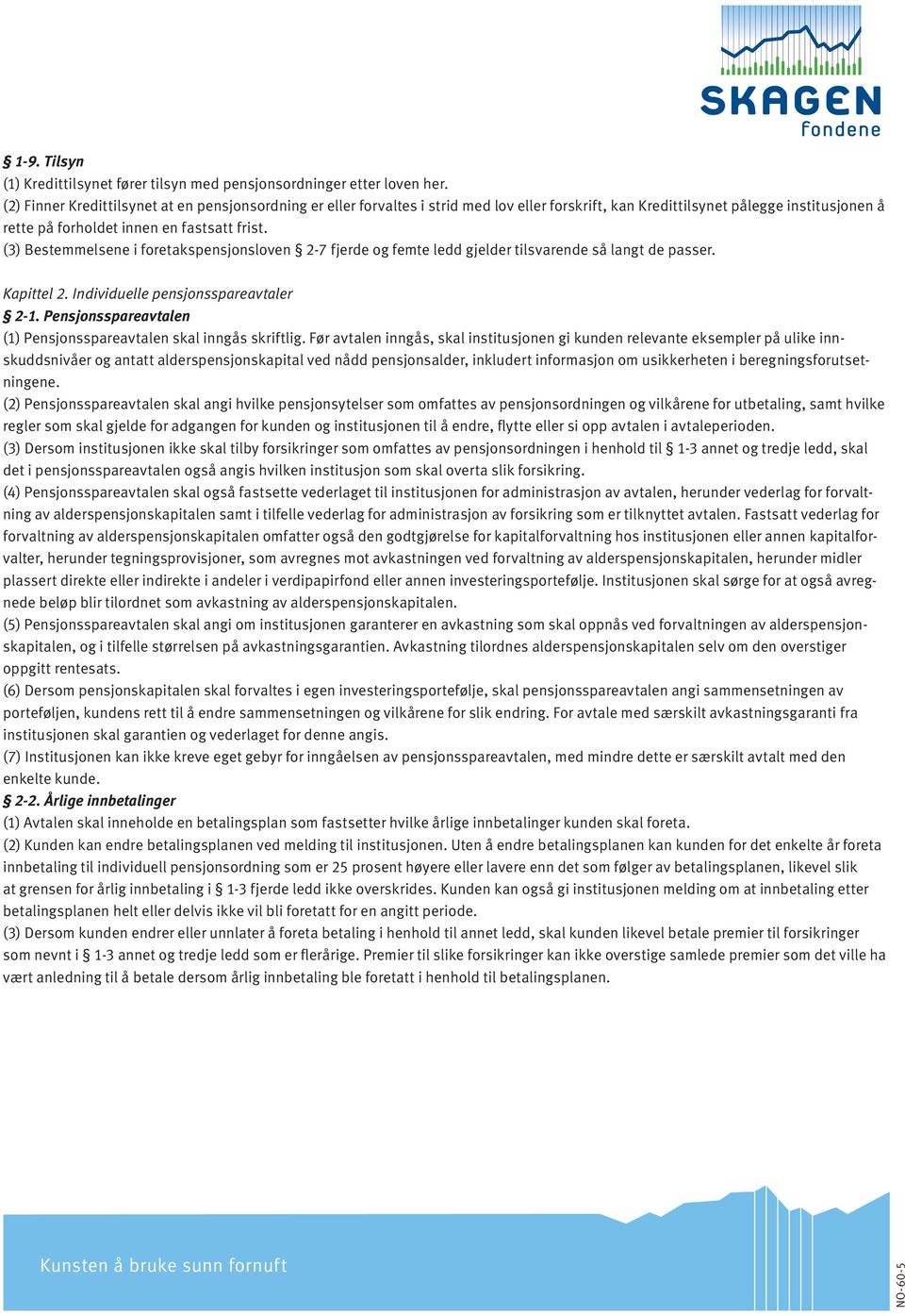 (3) Bestemmelsene i foretakspensjonsloven 2-7 fjerde og femte ledd gjelder tilsvarende så langt de passer. Kapittel 2. Individuelle pensjonsspareavtaler 2-1.