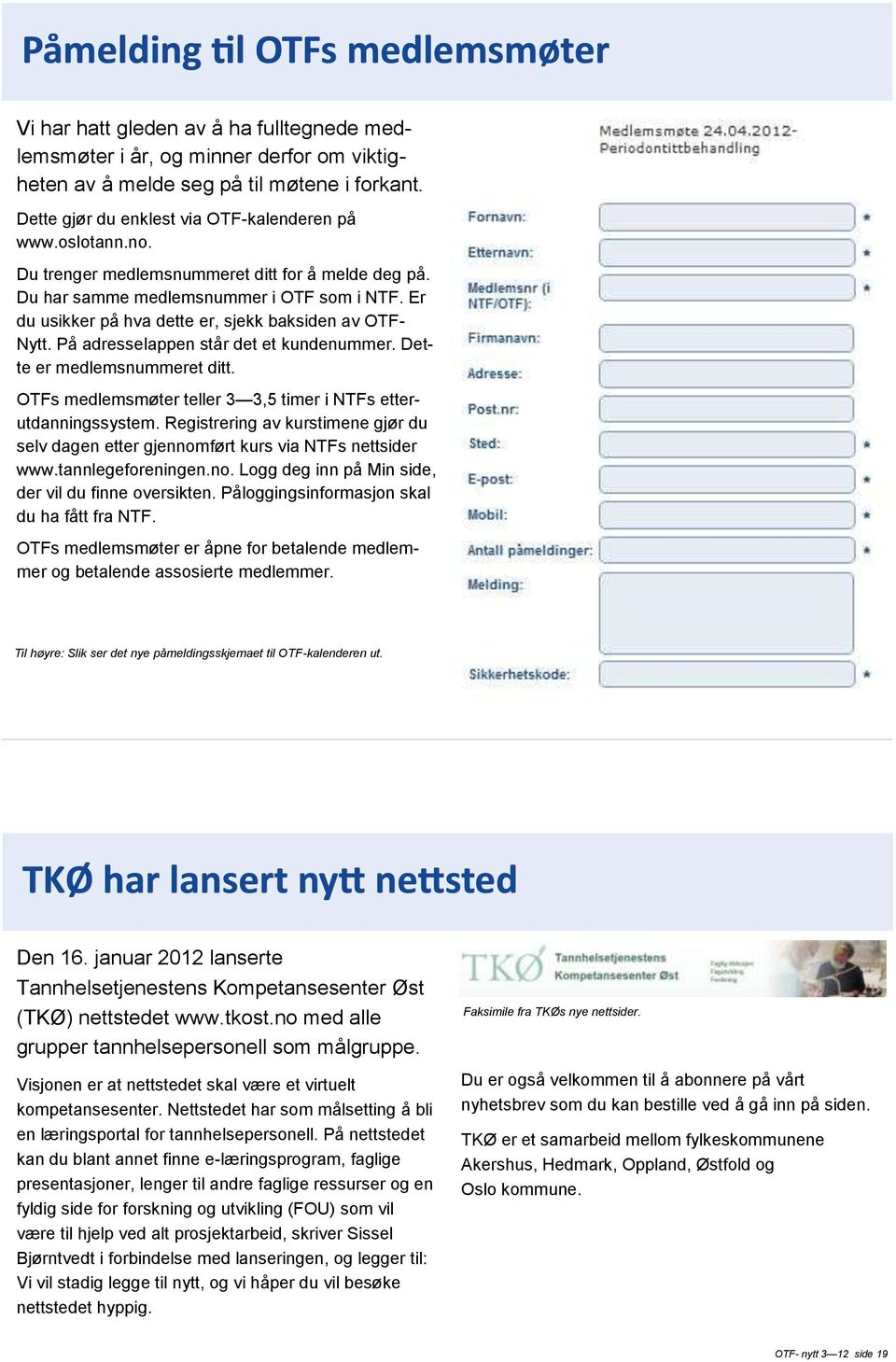 Er du usikker på hva dette er, sjekk baksiden av OTF- Nytt. På adresselappen står det et kundenummer. Dette er medlemsnummeret ditt. OTFs medlemsmøter teller 3 3,5 timer i NTFs etterutdanningssystem.