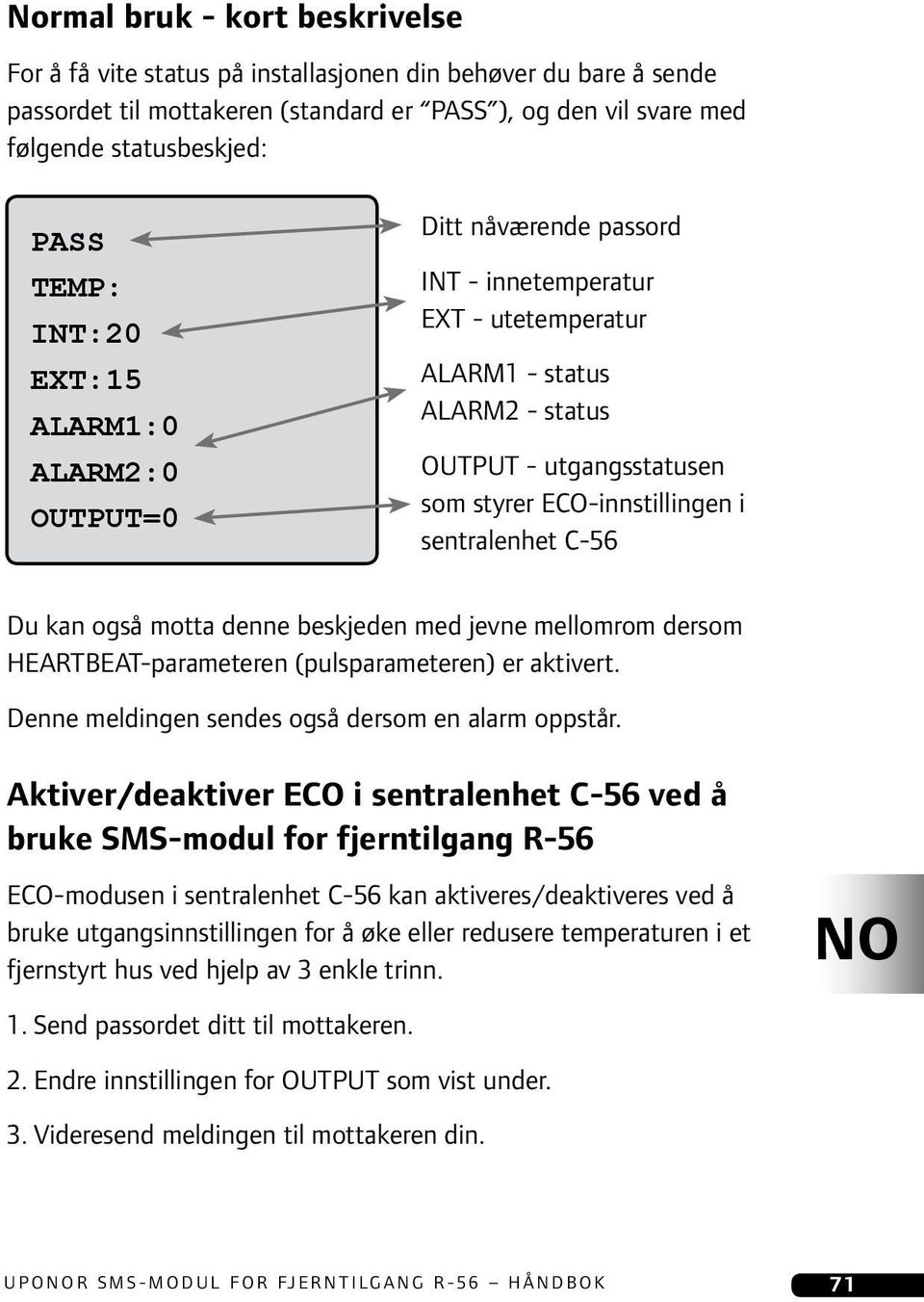 sentralenhet C-56 Du kan også motta denne beskjeden med jevne mellomrom dersom HEARTBEAT-parameteren (pulsparameteren) er aktivert. Denne meldingen sendes også dersom en alarm oppstår.