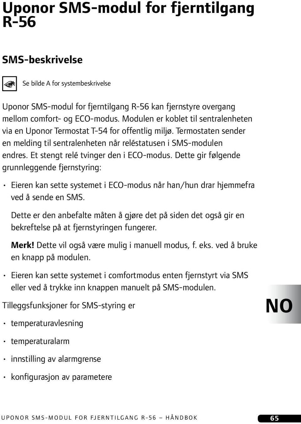 Et stengt relé tvinger den i ECO-modus. Dette gir følgende grunnleggende fjernstyring: Eieren kan sette systemet i ECO-modus når han/hun drar hjemmefra ved å sende en SMS.