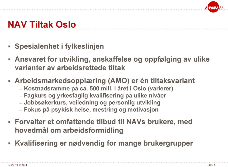 i året i Oslo (varierer) Fagkurs og yrkesfaglig kvalifisering på ulike nivåer Jobbsøkerkurs, veiledning og personlig utvikling Fokus på