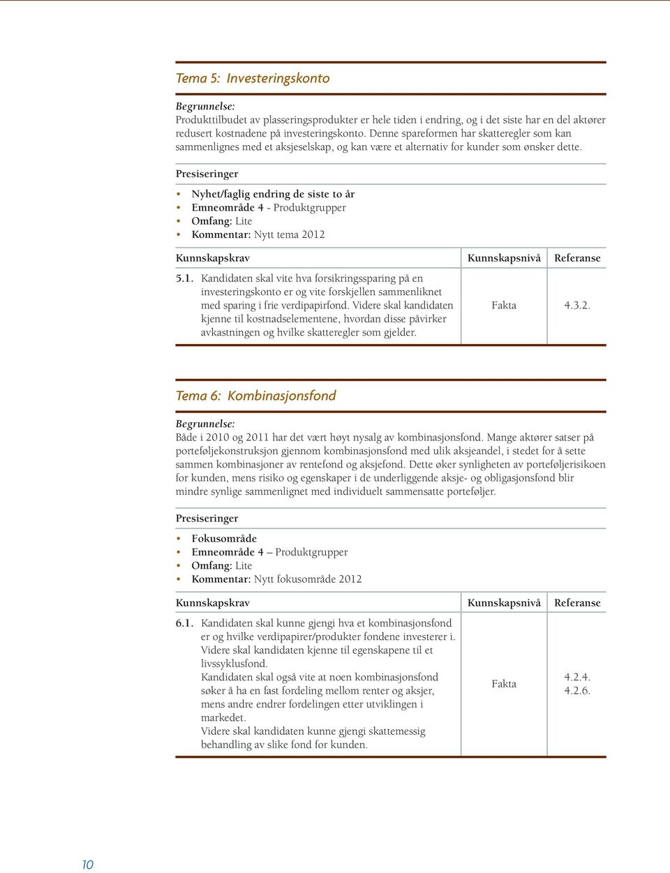 Nyhet/faglig endring de siste to år Emneområde 4 - Produktgrupper Omfang: Lite Kommentar: Nytt tema 2012